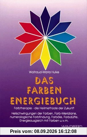 Das Farben Energiebuch. Farbtherapie - die Heilmethode der Zukunft