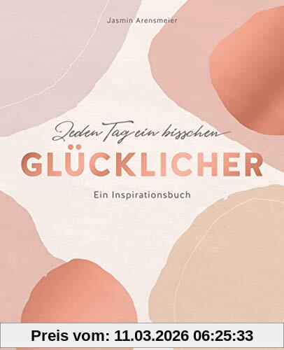 Jasmin Arensmeier Jeden Tag Ein Bisschen Glücklicher, Ein Inspirationsbuch - Mehr Achtsamkeit Im Alltag