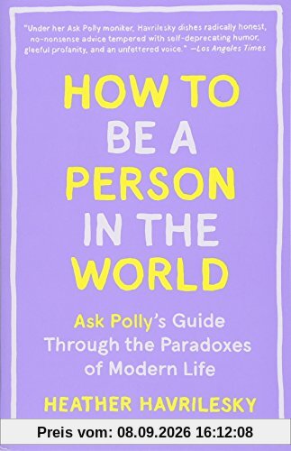 How to Be a Person in the World: Ask Polly's Guide Through the Paradoxes of Modern Life