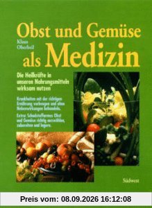 Obst und Gemüse als Medizin. Die Heilkräfte in unseren Nahrungsmitteln wirksam nutzen