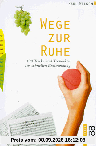 Wege zur Ruhe: 100 Tricks und Techniken zur schnellen Entspannung