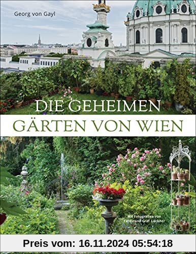 Die geheimen Gärten von Wien: Unentdeckte Paradiese hinter Hecken und Mauern