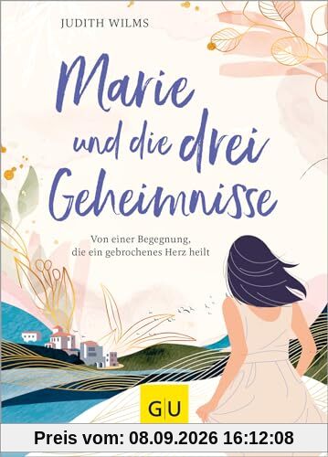 Marie und die drei Geheimnisse: Von einer Begegnung, die ein gebrochenes Herz heilt (Lebenshilfe Inspiration)