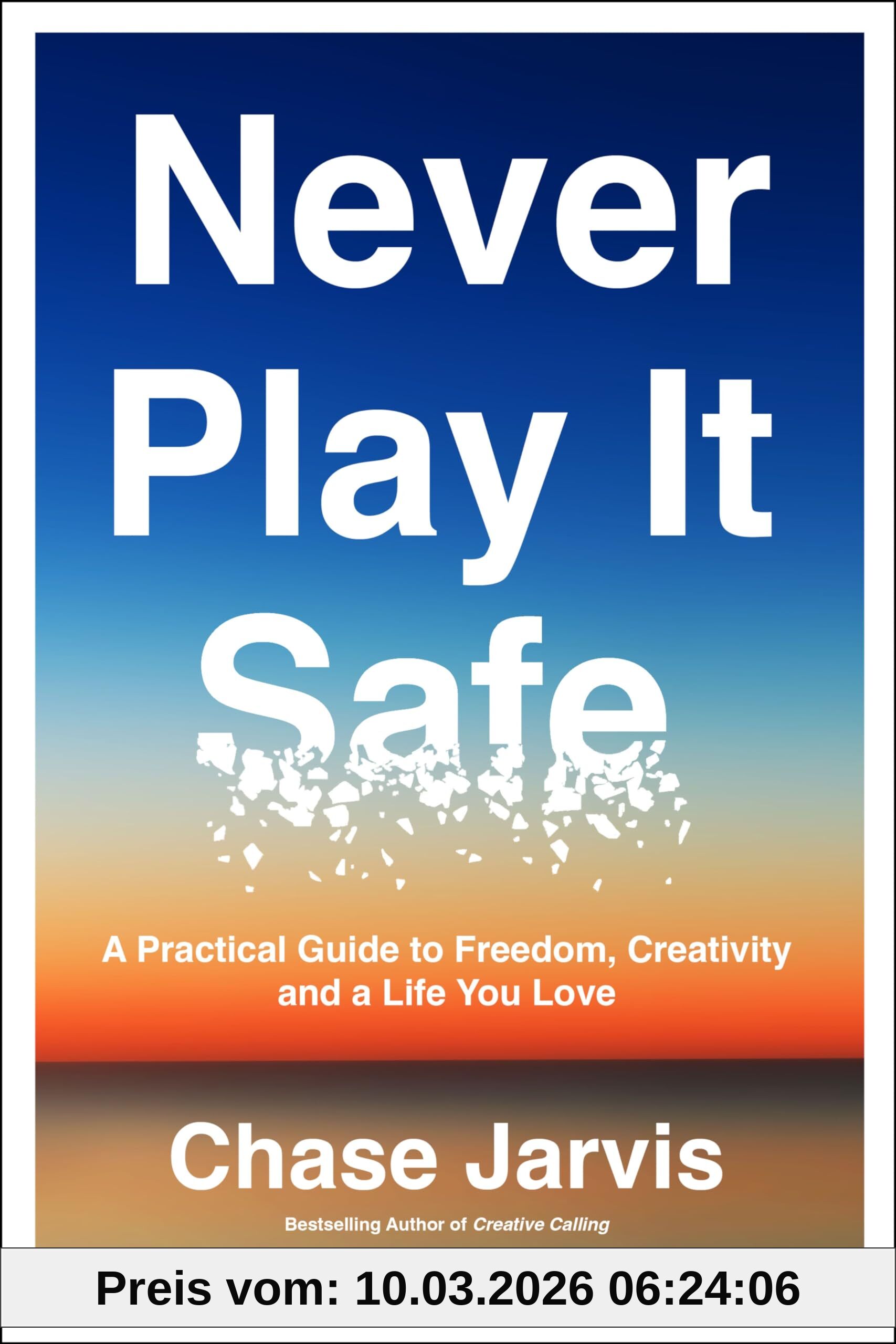 Chase Jarvis Never Play It Safe, A Practical Guide To Freedom, Creativity, And A Life You Love