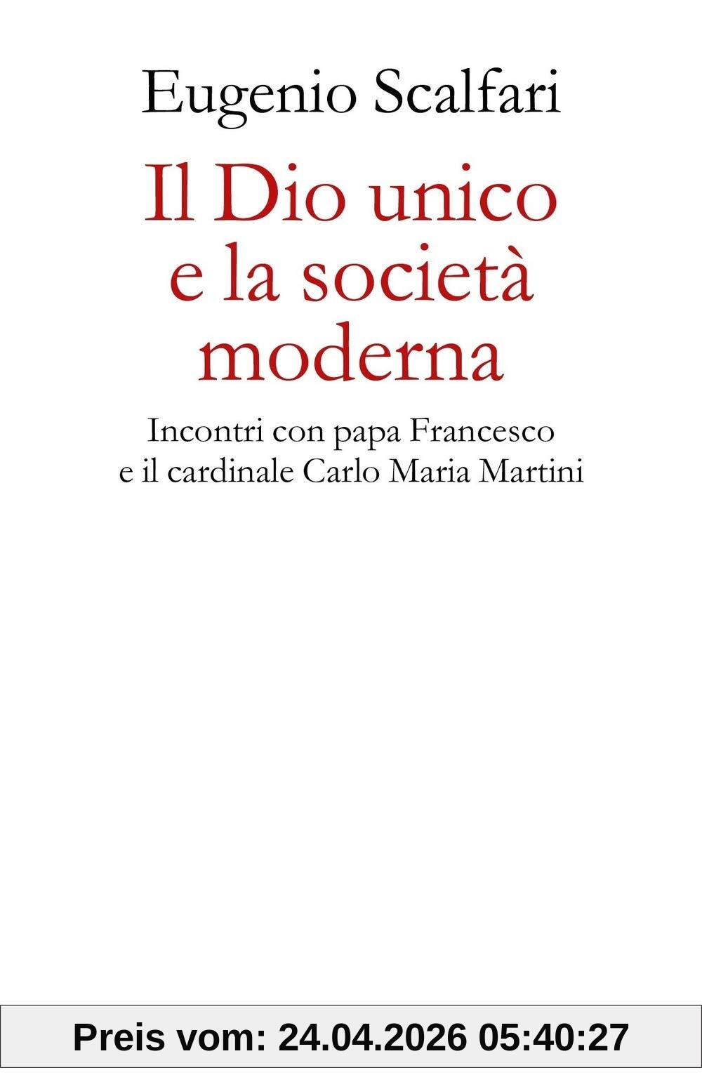 Il Dio Unico E La Società Moderna. Incontri Con Papa Francesco E Il Cardinale Carlo Maria Martini