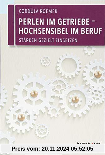 Perlen im Getriebe – Hochsensibel im Beruf: Stärken gezielt einsetzen