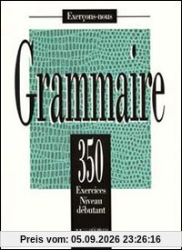Grammaire : 350 exercices, niveau débutant