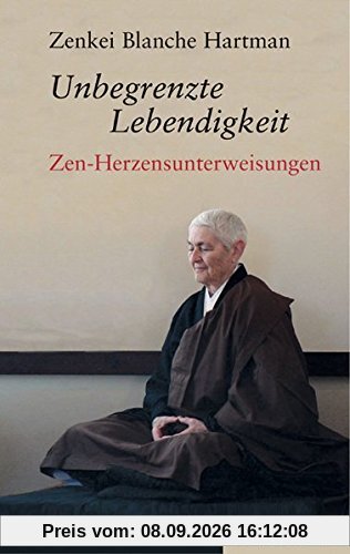 Unbegrenzte Lebendigkeit: Zen-Herzensunterweisungen