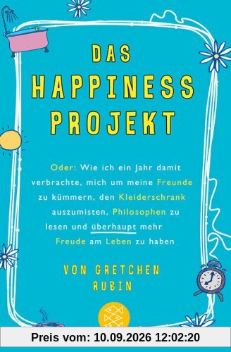 Das Happiness-Projekt: Oder: Wie ich ein Jahr damit verbrachte, mich um meine Freunde zu kümmern, den Kleiderschrank auszumisten, Philosophen zu lesen und überhaupt mehr Freude am Leben zu haben