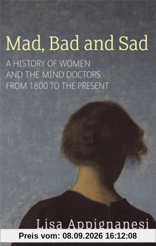 Mad, Bad and Sad: A History of Women and the Mind Doctors from 1800