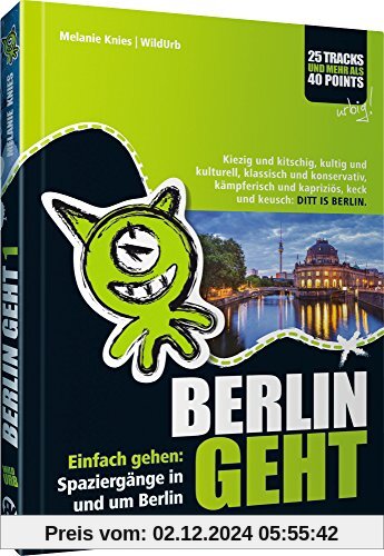 BERLIN GEHT: Einfach gehen: Spaziergänge in und um Berlin. Kiezig und kitschig, kultig und kulturell, klassisch und kons