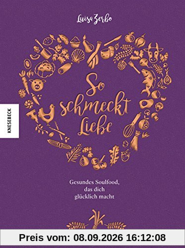 So schmeckt Liebe: Gesundes Soulfood, das dich glücklich macht von der Finalistin von THE TASTE 2017