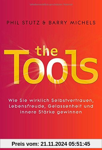 The Tools: Wie Sie wirklich Selbstvertrauen, Lebensfreude, Gelassenheit und innere Stärke gewinnen