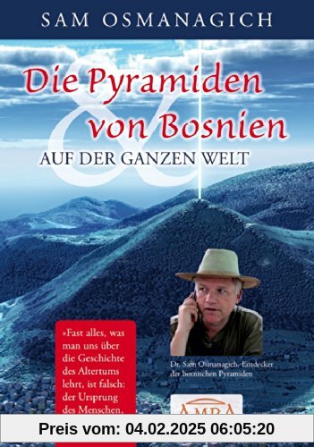 DIE PYRAMIDEN VON BOSNIEN & AUF DER GANZEN WELT. Warum wir unsere Geschichtsschreibung ändern müssen