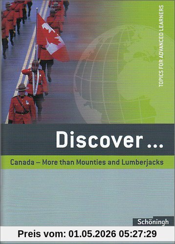 Discover: Canada - More than Mounties and Lumberjacks: Schülerheft: Topics for Advanced Learners. Sekundarstufe 2