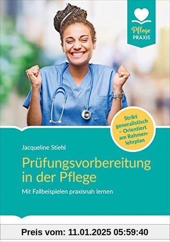 Prüfungsvorbereitung in der Pflege: Mit Fallbeispielen praxisnah lernen. Strikt generalistisch und kompetenzorientiert v