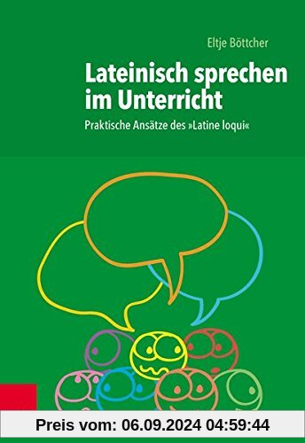 Lateinisch sprechen im Unterricht: Praktische Ansätze des Latine Loqui