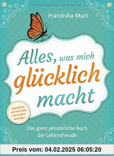 Alles, was mich glücklich macht: Das ganz persönliche Buch der Lebensfreude. Inspiration und viel Platz zum Selbstausfül