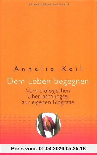 Dem Leben begegnen: Vom biologischen Überraschungsei zur eigenen Biografie