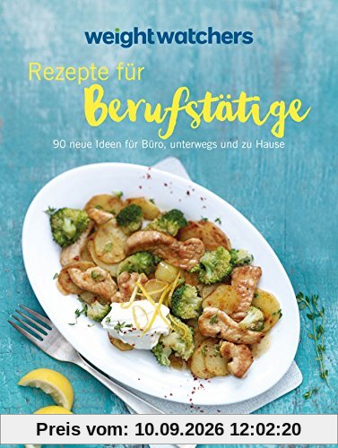 Rezepte für Berufstätige: 90 neue Ideen zum neuen Feel Good Programm von Weight Watchers für Büro, unterwegs und zu Hause. Jetzt mit der neuen SmartPoints-Formel