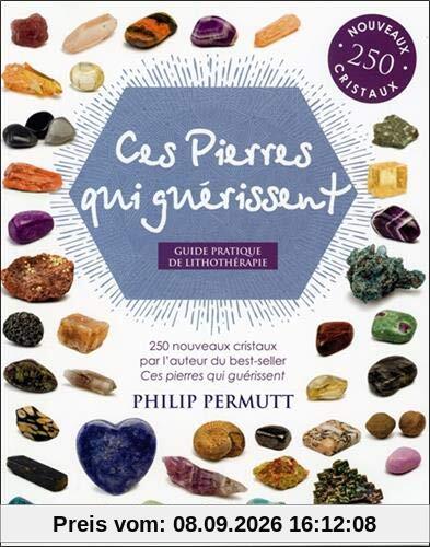 Ces pierres qui guérissent : guide pratique de lithothérapie : 250 nouveaux cristaux