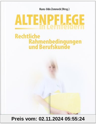 Altenpflege in Lernfeldern. Rechtliche Rahmenbedingungen und Berufskunde