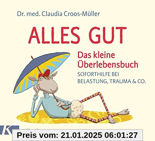 Alles gut - Das kleine Überlebensbuch: Soforthilfe bei Belastung, Trauma & Co.