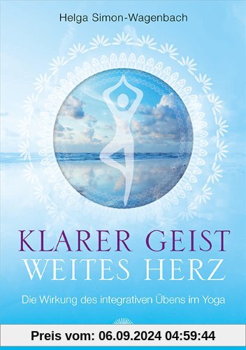 Klarer Geist - weites Herz: Die Wirkung des integrativen Übens im Yoga