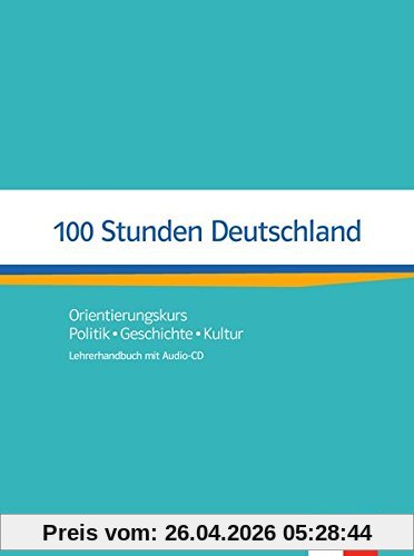 100 Stunden Deutschland: Orientierungskurs - Politik, Geschichte, Kultur. Lehrerhandbuch mit Audio-CD