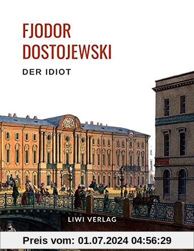 Fjodor Dostojewski: Der Idiot. Vollständige Neuausgabe.: Ein Roman in vier Teilen