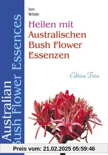 Edition Tirta: Heilen mit australischen Bush Flower Essenzen: Australian Bush Flower Essences