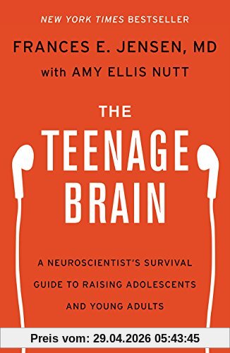 The Teenage Brain: A Neuroscientist's Survival Guide to Raising Adolescents and Young Adults
