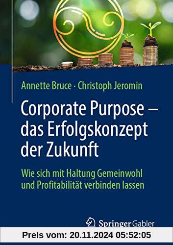 Corporate Purpose – das Erfolgskonzept der Zukunft: Wie sich mit Haltung Gemeinwohl und Profitabilität verbinden lassen