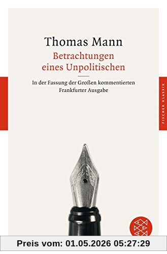 Betrachtungen eines Unpolitischen: In der Fassung der Großen kommentierten Frankfurter Ausgabe (Fischer Klassik)