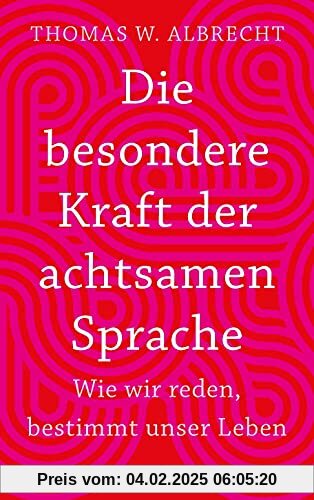 Die besondere Kraft der achtsamen Sprache - Wie wir reden, bestimmt unser Leben