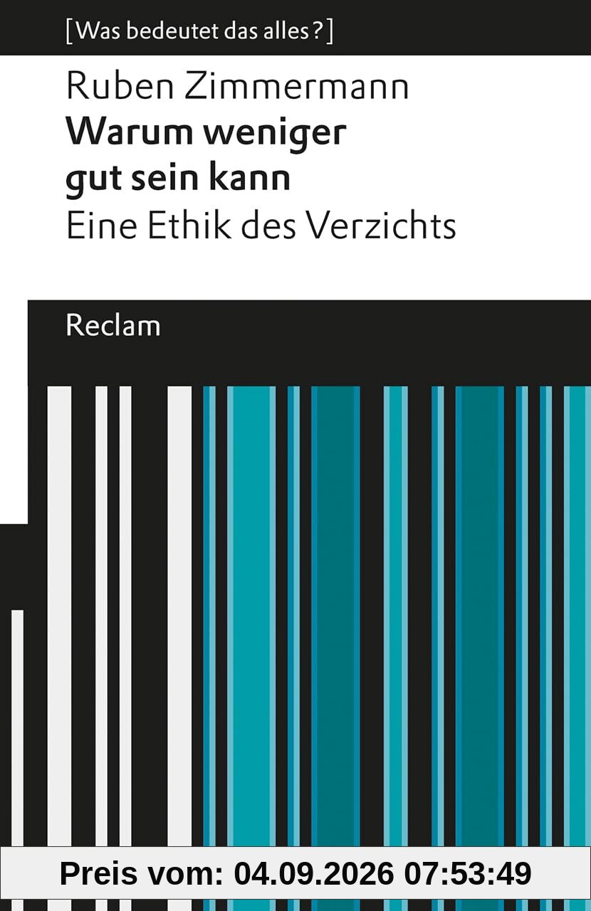Warum weniger gut sein kann. Eine Ethik des Verzichts. [Was bedeutet das alles?]: Eine positive Perspektive auf Verzicht als wertvolle Handlungsweise ... Welt (Reclams Universal-Bibliothek)