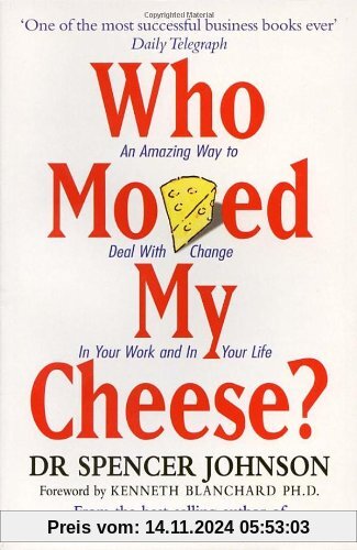 Who Moved My Cheese? An Amazing Way to Deal With Change In Your Work and In Your Life