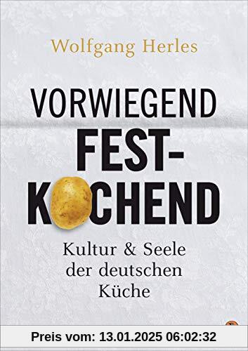 Vorwiegend festkochend: Kultur und Seele der deutschen Küche