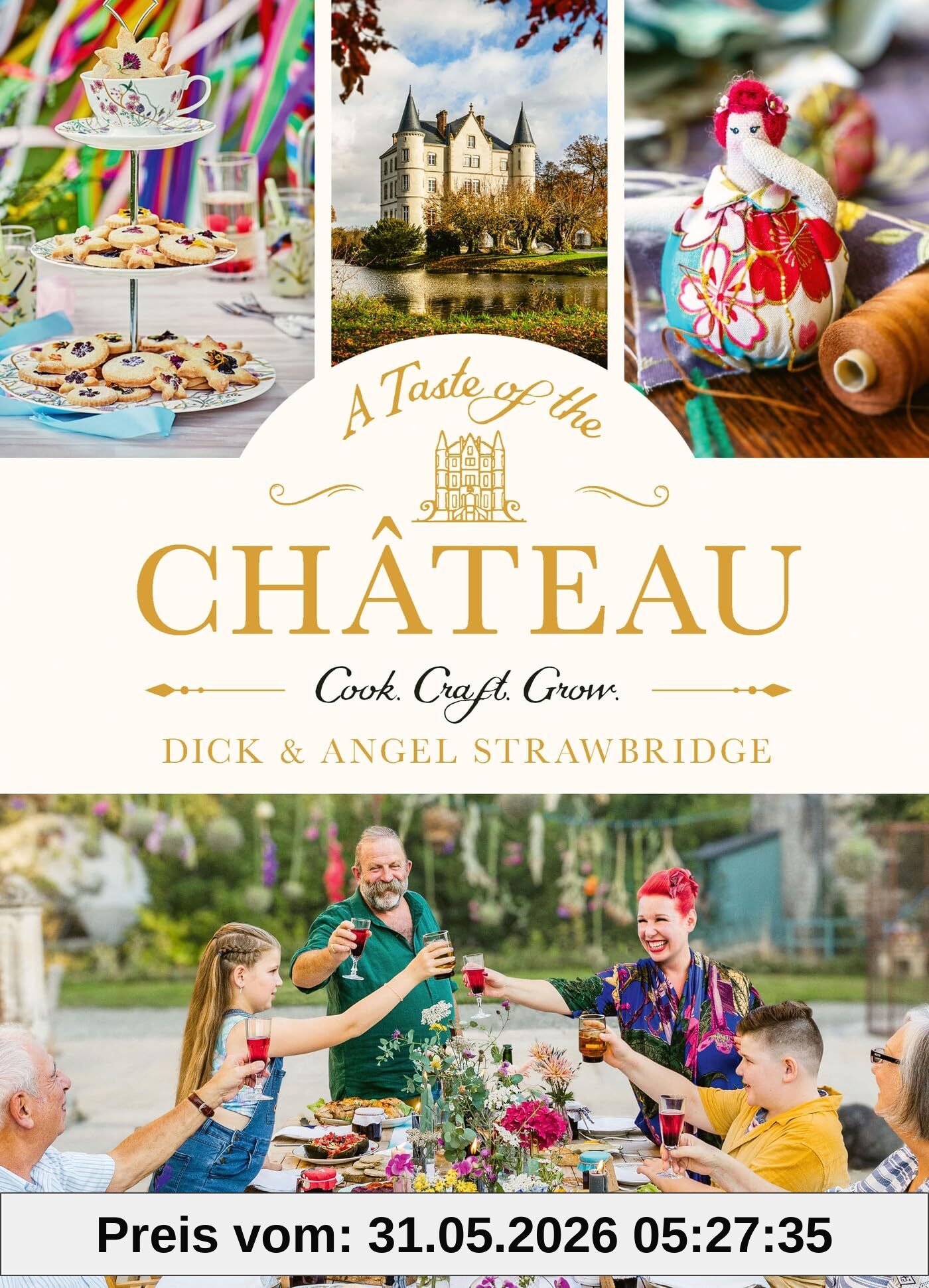 Dick Strawbridge A Taste Of The Château, Master The Art Of Seasonal Celebrations With Over 100 Delicious Recipes, Beautiful Crafts And Inspiring Gardening Projects