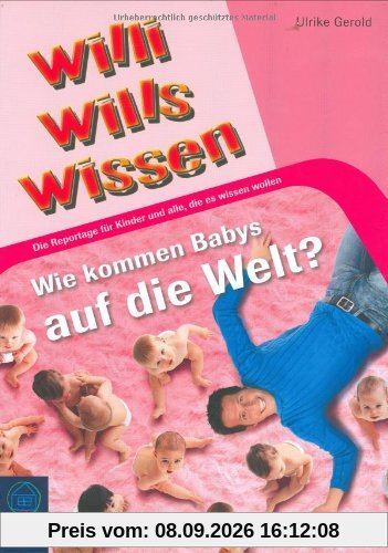 Wie kommen Babys auf die Welt?: Willi wills wissen, Bd. 11