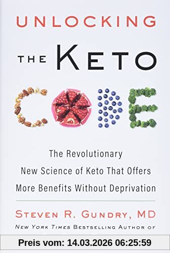Gundry Md, Dr. Steven R Unlocking The Keto Code, The Revolutionary New Science Of Keto That Offers More Benefits Without Deprivation (The Plant Paradox, 7, Band 7)