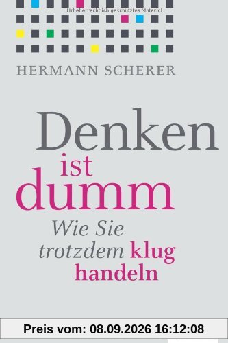 Denken ist dumm: Wie Sie trotzdem klug handeln
