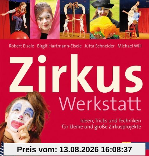 Zirkuswerkstatt: Ideen, Tricks und Techniken für kleine und große Zirkusprojekte: Ideen, Tricks und Techniken für kleine und große Zirkusprojekte