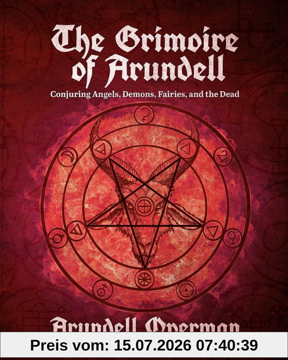 unbekannt The Grimoire Of Arundell, Conjuring Angels, Demons, Fairies, And The Dead.