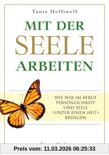Tanis Helliwell Mit Der Seele Arbeiten, Wie Wir Im Beruf Persönlichkeit Und Seele »unter Einen Hut« Bringen