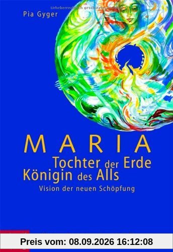 Maria - Tochter der Erde, Königin des Alls: Vision der neuen Schöpfung. Mit einem Vorwort von Leonardo Boff