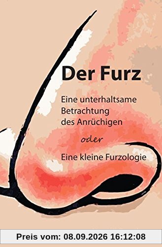 Der Furz: Eine Unterhaltsame Betrachtung Des Anrüchigen Oder Eine Kleine Furzologie
