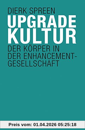Upgradekultur: Der Körper in der Enhancement-Gesellschaft