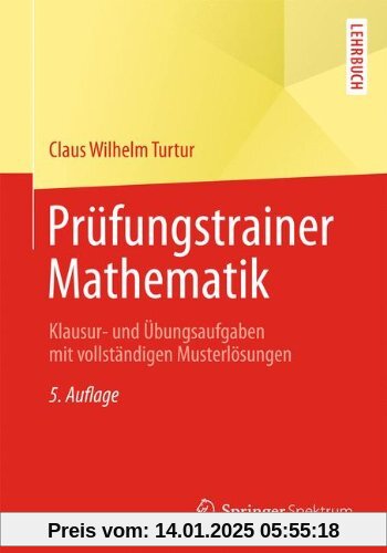 Prüfungstrainer Mathematik: Klausur- und Übungsaufgaben mit vollständigen Musterlösungen