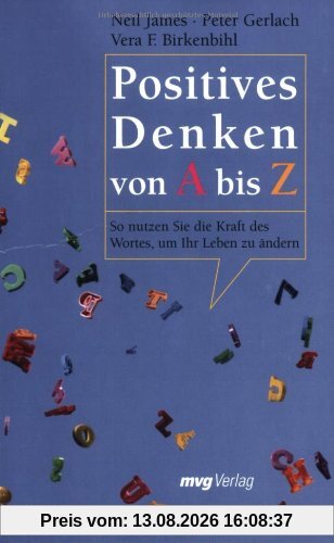 Positives Denken von A bis Z: So nutzen Sie die Kraft des Wortes, um Ihr Leben zu ändern